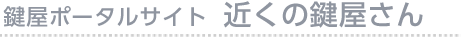 鍵屋ポータルサイト 近くの鍵屋さん